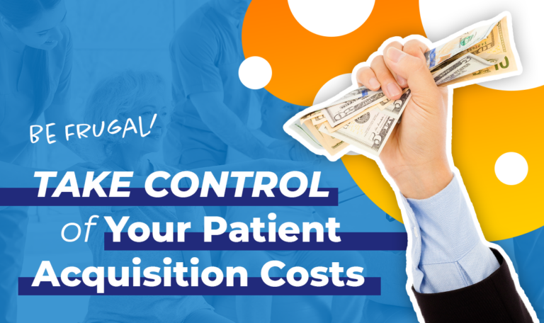 Be Frugal! Take Control of Your Patient Acquisition Costs